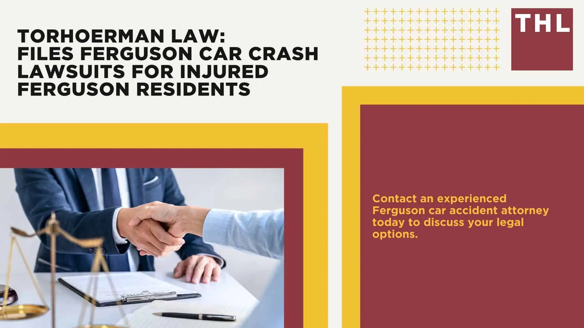 Ferguson Car Accident Lawyer; Ferguson, MO Car Accident Statistics; What To Do In A Car Accident; How Do I Prevent An Accident in Ferguson, Missouri; Ferguson Attorney Can Help After An Accident; TORHOERMAN LAW The #1 Ferguson Car Accident Attorneys