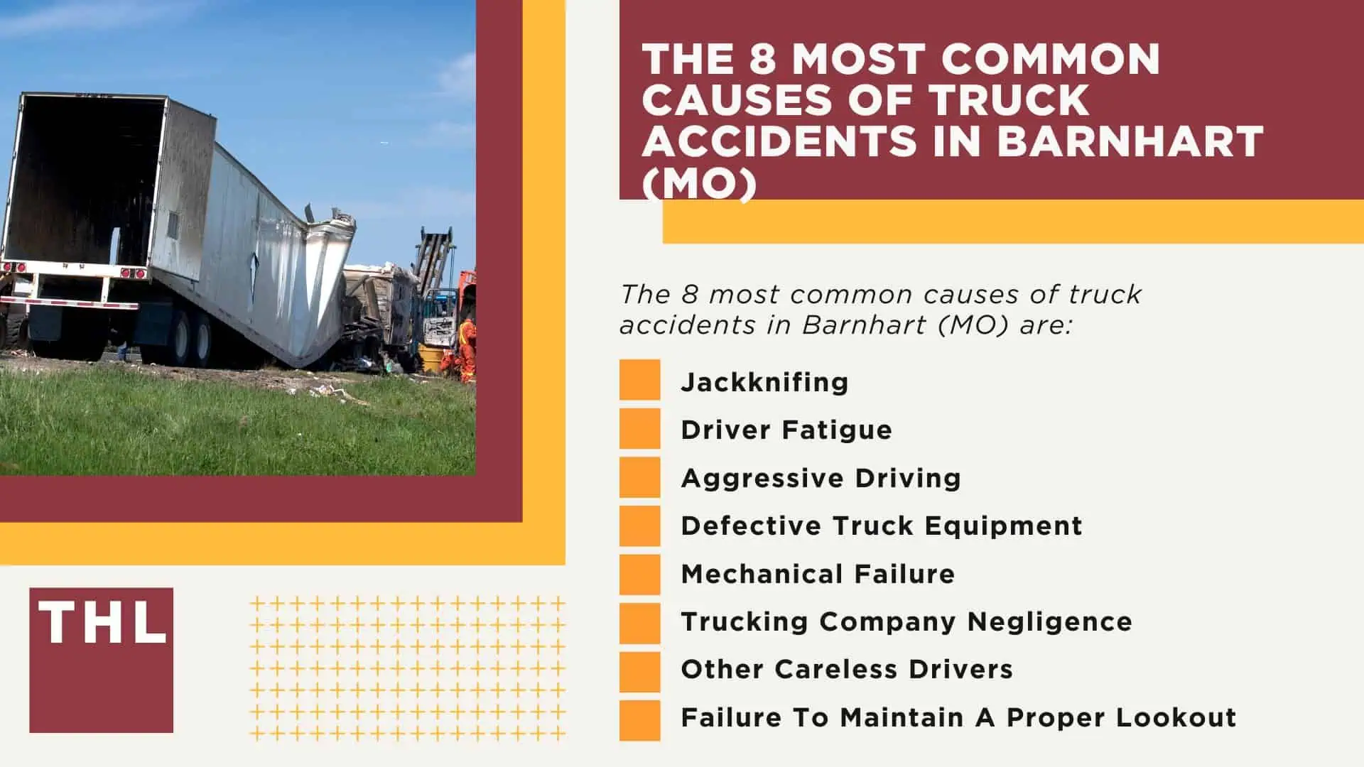 The #1 Barnhart Truck Accident Lawyer; Barnhart Truck Accident Lawyer; 6 Questions to Ask When Hiring a Barnhart Truck Accident Lawyer; Commercial Truck Accidents in Barnhart, Missouri (MO); Truck Accident Facts & Statistics; Barnhart Commercial Trucking Rules & Safety Regulations for Truck Drivers; The 8 Most Common Causes of Truck Accidents in Affton (MO)