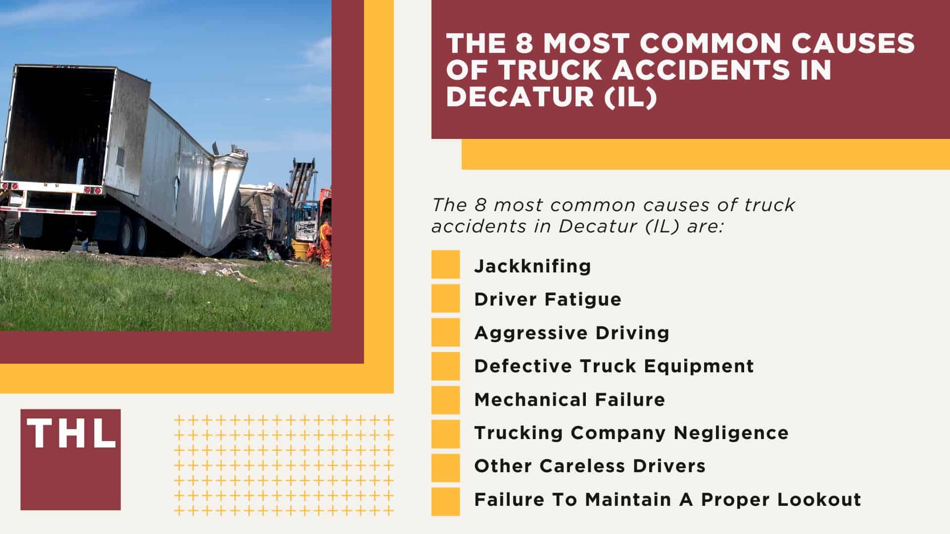 The #1 Decatur Truck Accident Lawyer; Decatur Truck Accident Lawyer; 6 Questions to Ask When Hiring a Decatur Truck Accident Lawyer; Commercial Truck Accidents in Decatur, Illinois (IL); Truck Accident Facts & Statistics; Decatur Commercial Trucking Rules & Safety Regulations for Truck Drivers; The 8 Most Common Causes of Truck Accidents in Decatur (IL)