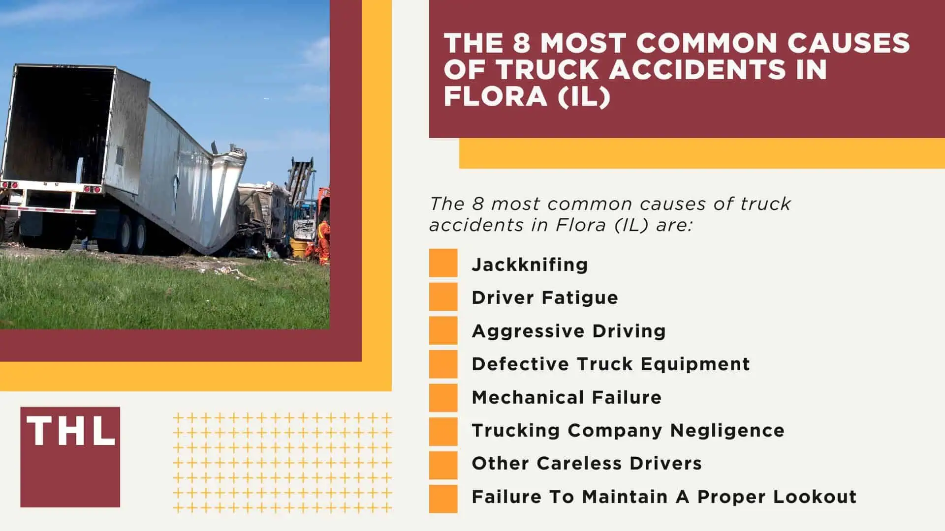 The #1 Flora Truck Accident Lawyer; Flora Truck Accident Lawyer; 6 Questions to Ask When Hiring a Flora Truck Accident Lawyer; Commercial Truck Accidents in Flora, Illinois (IL); Truck Accident Facts & Statistics; Flora Commercial Trucking Rules & Safety Regulations for Truck Drivers; The 8 Most Common Causes of Truck Accidents in Flora (IL)