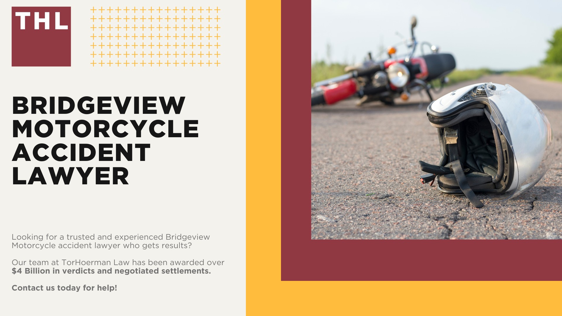 Bridgeview Motorcycle Accident Lawyer; Meet Our Bridgeview Motorcycle Accident Lawyers; Our Founder and Experienced Bridgeview Motorcycle Accident Lawyer_ Tor Hoerman; Our Bridgeview Motorcycle Accident Lawyers Get Results; How Much Does it Cost to Hire a Bridgeview Motorcycle Accident Lawyer; Steps to Take After a Motorcycle Accident in Bridgeview; Evidence in Motorcycle Accident Cases; Damages in a Bridgeview Motorcycle Accident Claim; The Legal Process for Motorcycle Accident Claims in Bridgeview; Common Motorcycle Accident Injuries in Bridgeview, Illinois (IL); Common Causes of Motorcycle Accidents in Bridgeview, Illinois (IL); TorHoerman Law_ The Motorcycle Accident Lawyer Bridgeview Trusts