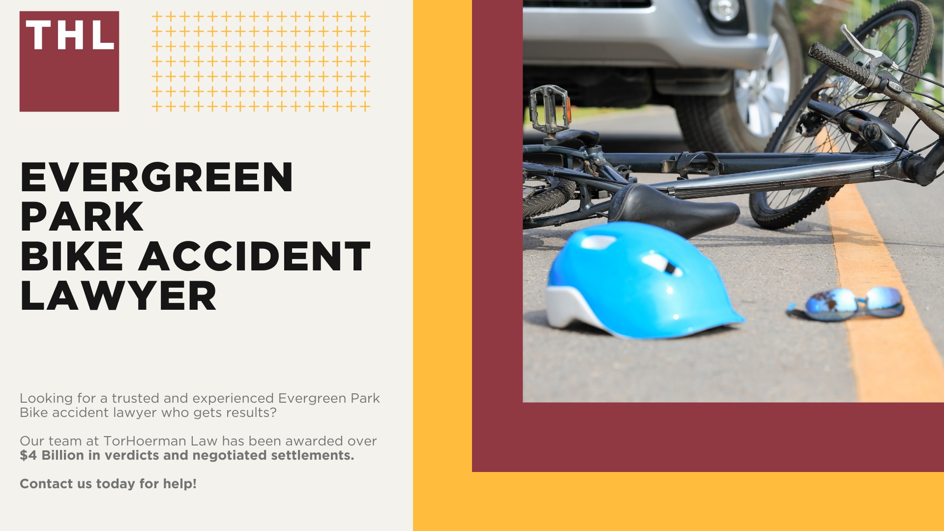 Evergreen Park Bike Accident Lawyer; Meet Our Evergreen Park Bicycle Accident Lawyers; Our Founder and Evergreen Park Bicycle Accident Lawyer_ Tor Hoerman; How Much Does it Cost to Hire an Evergreen Park Bicycle Accident Lawyer; What To Do After a Bicycle Accident in Evergreen Park_ Steps to Take; Gathering Evidence for a Bicycle Accident Claim; Damages in Personal Injury Cases for Bike Accidents; Evergreen Park Bicycle Laws Explained; Common Bicycle Accident Injuries; Common Causes of Bicycle Accidents in Evergreen Park; TorHoerman Law_ Evergreen Park Bicycle Accident Attorneys