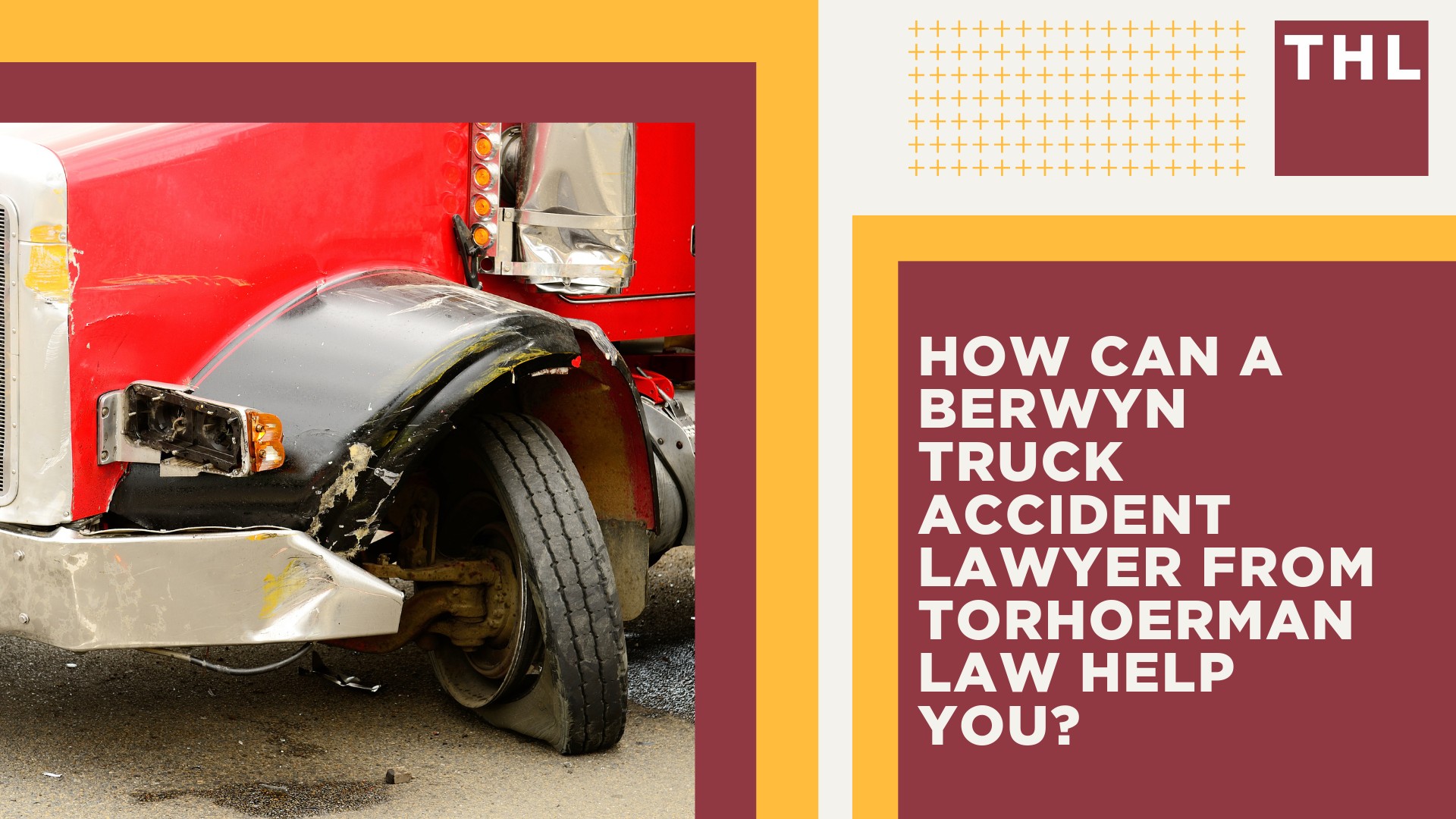 Berwyn Truck Accident Lawyer; How Can a Berwyn Truck Accident Lawyer from TorHoerman Law Help You